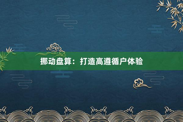 挪动盘算：打造高遵循户体验