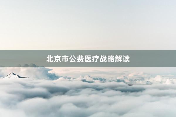 北京市公费医疗战略解读